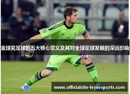 金球奖足球的五大核心意义及其对全球足球发展的深远影响 金球奖足球的五大核心意义及其对全球足球发展的深远影响