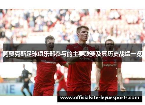 阿贾克斯足球俱乐部参与的主要联赛及其历史战绩一览 阿贾克斯足球俱乐部参与的主要联赛及其历史战绩一览