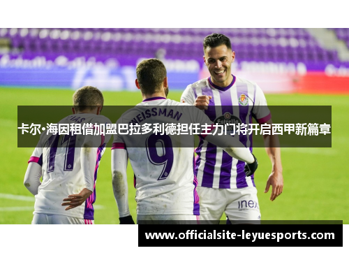 卡尔·海因租借加盟巴拉多利德担任主力门将开启西甲新篇章