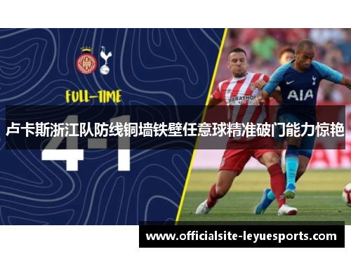 卢卡斯浙江队防线铜墙铁壁任意球精准破门能力惊艳