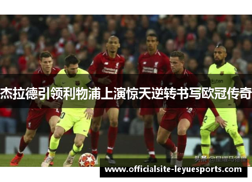 杰拉德引领利物浦上演惊天逆转书写欧冠传奇