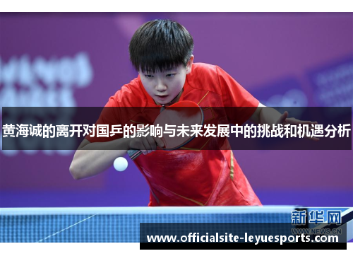 黄海诚的离开对国乒的影响与未来发展中的挑战和机遇分析