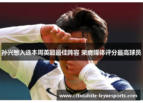 孙兴慜入选本周英超最佳阵容 荣膺媒体评分最高球员